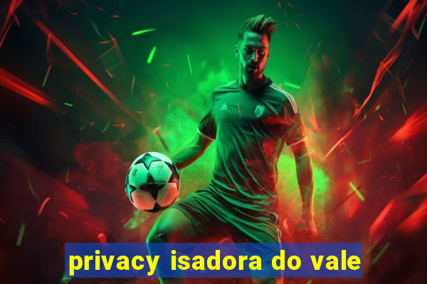 privacy isadora do vale